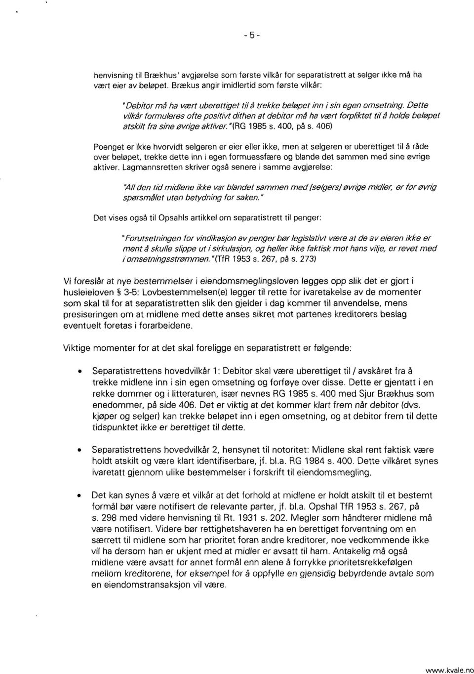 Dette vilkår formuleres ofte positivt dithen at debitor må ha vært forpliktet til å holde beløpet atskilt fra sine øvrige aktiver. "(RG 1985 s. 400, på s.