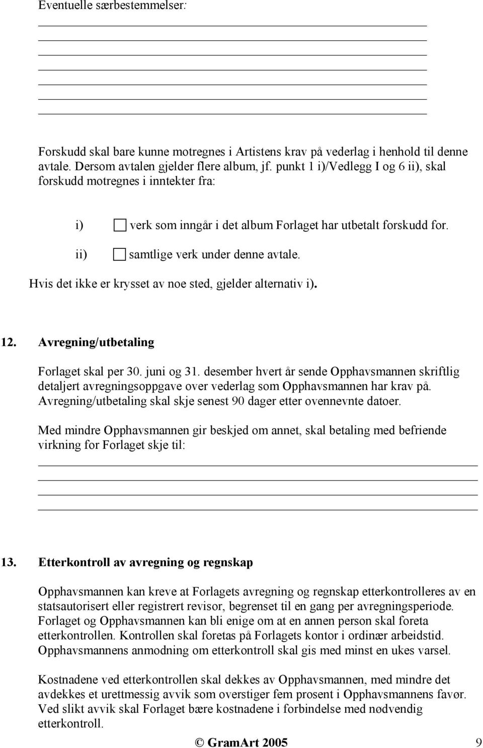 Hvis det ikke er krysset av noe sted, gjelder alternativ i). 12. Avregning/utbetaling Forlaget skal per 30. juni og 31.