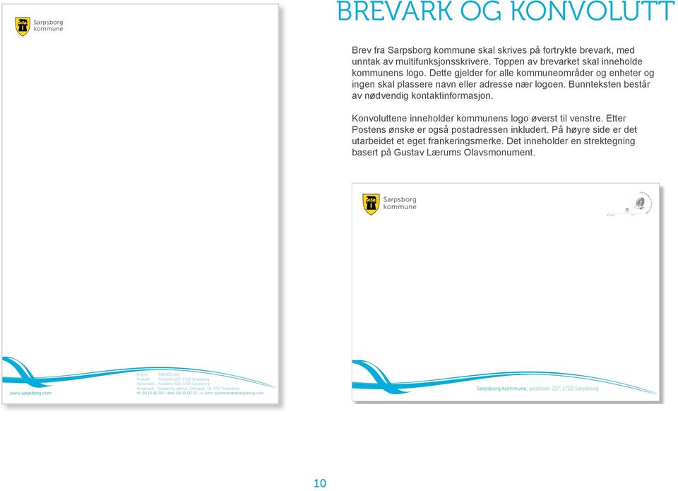 Konvoluttene inneholder kommunens logo øverst til venstre. Etter Postens ønske er også postadressen inkludert. På høyre side er det utarbeidet et eget frankerings merke.