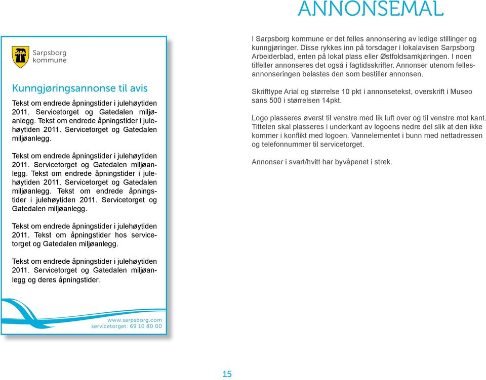 Tekst om endrede åpnings tider i julehøytiden 2011. Servicetorget og Gatedalen miljøanlegg. Tekst om endrede åpningstider i julehøytiden 2011. Servicetorget og Gatedalen miljøanlegg. I Sarpsborg kommune er det felles annonsering av ledige stillinger og kunngjøringer.