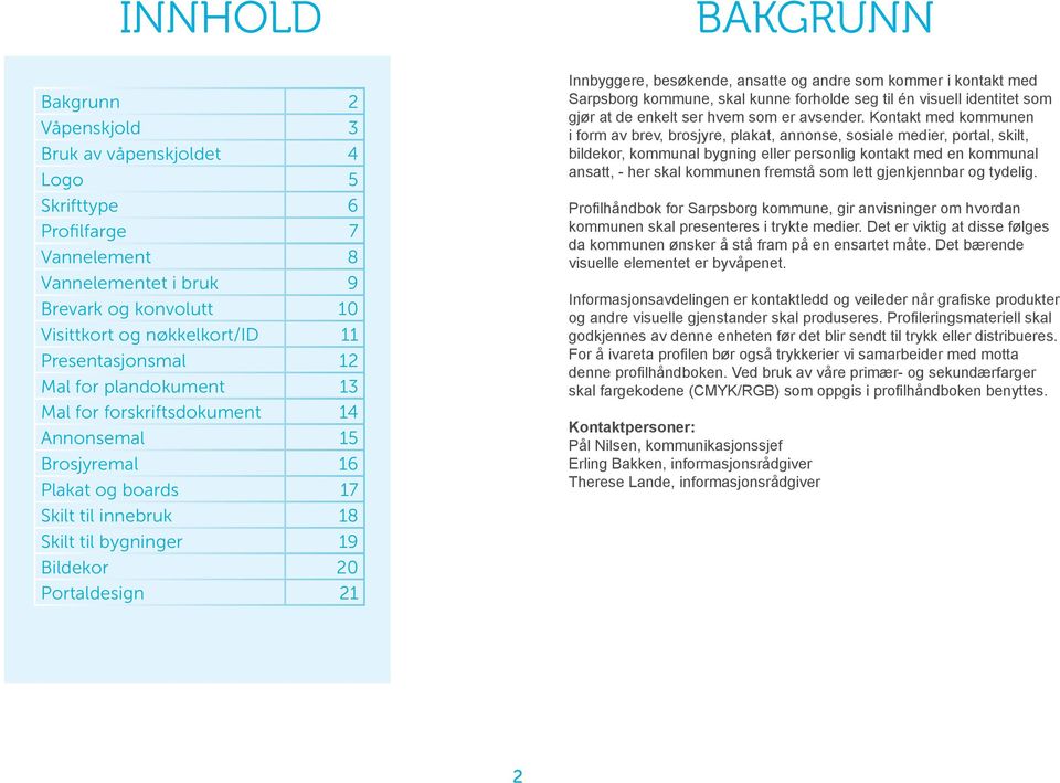 besøkende, ansatte og andre som kommer i kontakt med Sarpsborg kommune, skal kunne forholde seg til én visuell identitet som gjør at de enkelt ser hvem som er avsender.