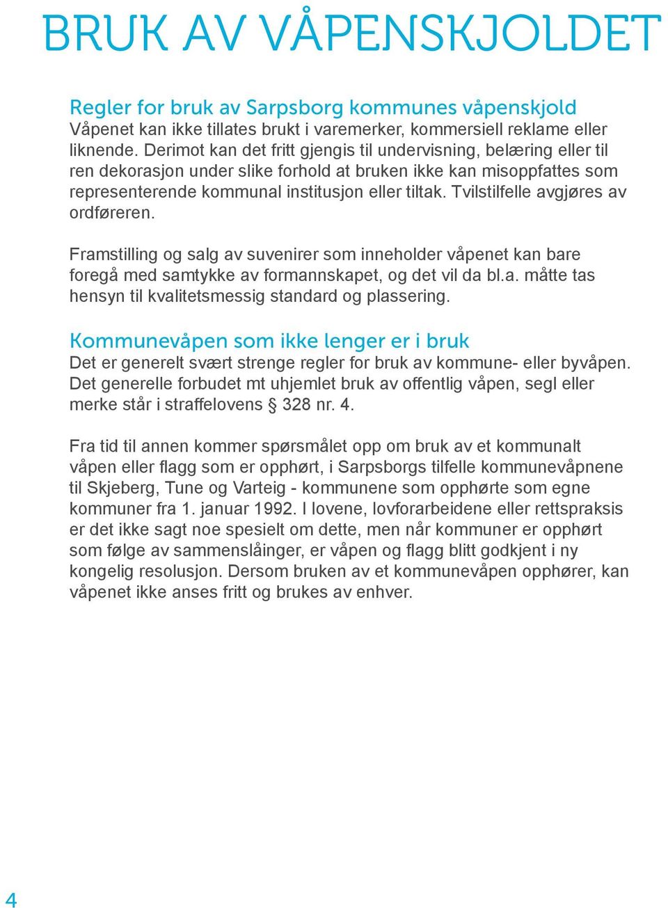 Tvilstilfelle avgjøres av ordføreren. Framstilling og salg av suvenirer som inneholder våpenet kan bare foregå med samtykke av formannskapet, og det vil da bl.a. måtte tas hensyn til kvalitetsmessig standard og plassering.