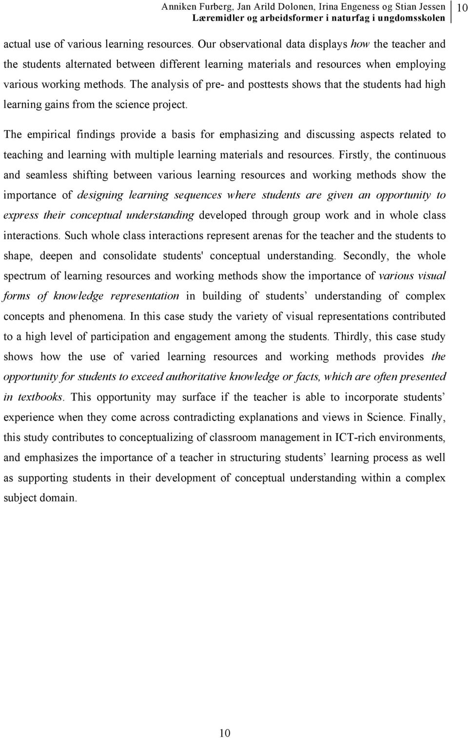 The analysis of pre- and posttests shows that the students had high learning gains from the science project.