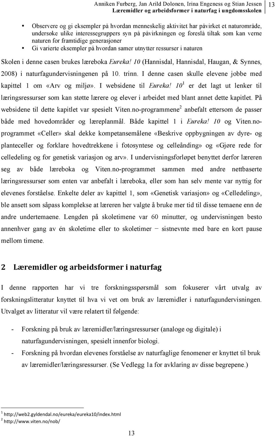 10 (Hannisdal, Hannisdal, Haugan, & Synnes, 2008) i naturfagundervisningenen på 10. trinn. I denne casen skulle elevene jobbe med kapittel 1 om «Arv og miljø». I websidene til Eureka!