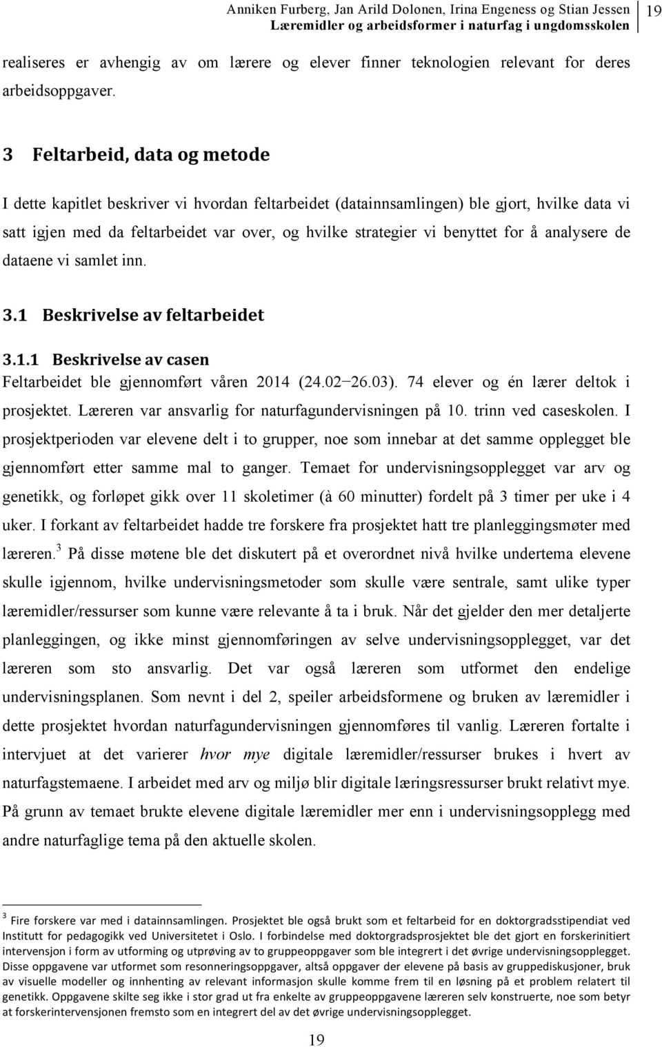 for å analysere de dataene vi samlet inn. 3.1 Beskrivelse av feltarbeidet 3.1.1 Beskrivelse av casen Feltarbeidet ble gjennomført våren 2014 (24.02 26.03). 74 elever og én lærer deltok i prosjektet.