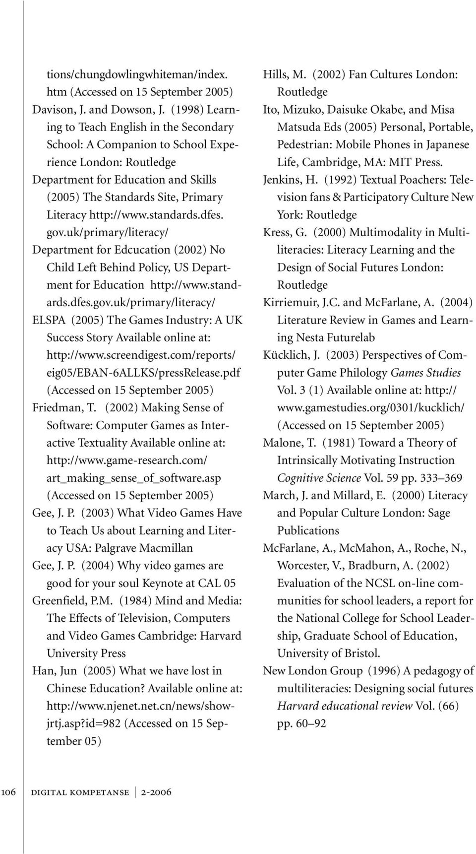 standards.dfes. gov.uk/primary/literacy/ Department for Edcucation (2002) No Child Left Behind Policy, US Department for Education http://www.standards.dfes.gov.uk/primary/literacy/ ELSPA (2005) The Games Industry: A UK Success Story Available online at: http://www.