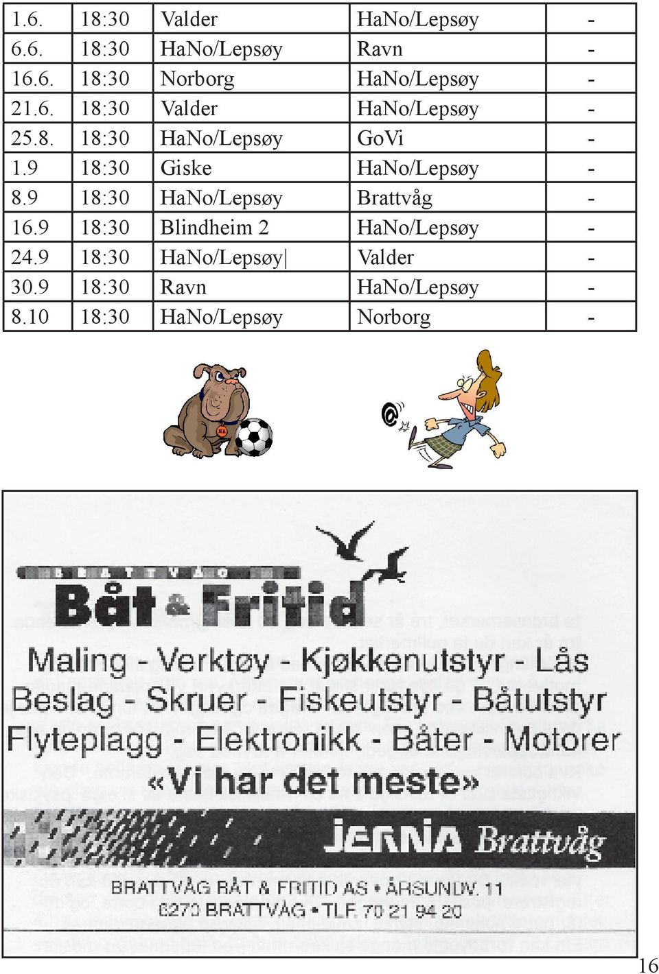 9 18:30 Giske HaNo/Lepsøy - 8.9 18:30 HaNo/Lepsøy Brattvåg - 16.