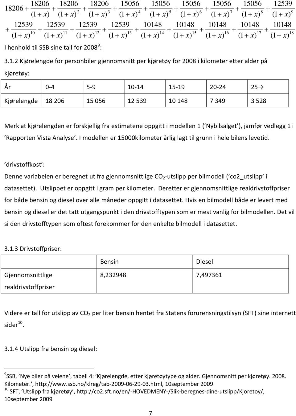 Kjørelengde for personbiler gjennomsnitt per kjøretøy for 2008 i kilometer etter alder på kjøretøy: År 0 4 5 9 10 14 15 19 20 24 25 Kjørelengde 18 206 15 056 12 539 10 148 7 349 3 528 Merk at