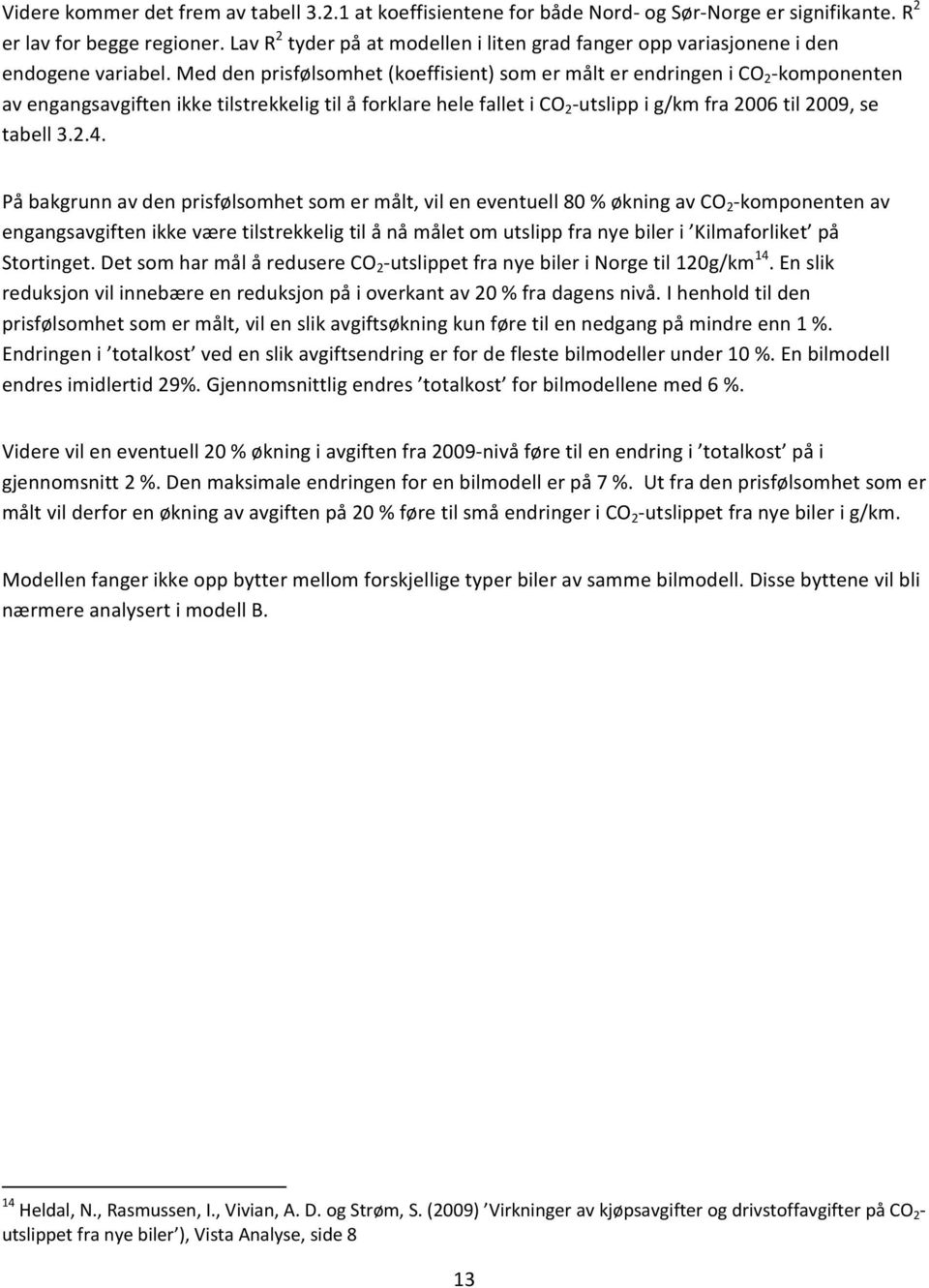 Med den prisfølsomhet (koeffisient) som er målt er endringen i CO 2 komponenten av engangsavgiften ikke tilstrekkelig til å forklare hele fallet i CO 2 utslipp i g/km fra 2006 til 2009, se tabell 3.2.4.