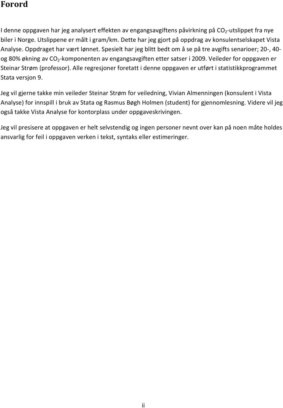 Spesielt har jeg blitt bedt om å se på tre avgifts senarioer; 20, 40 og 80% økning av CO 2 komponenten av engangsavgiften etter satser i 2009. Veileder for oppgaven er Steinar Strøm (professor).