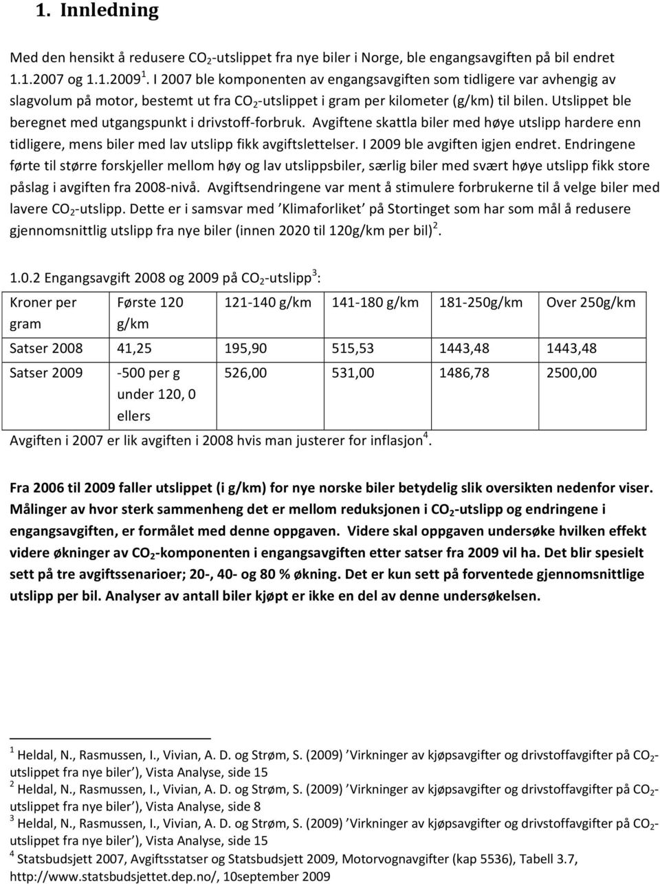 Utslippet ble beregnet med utgangspunkt i drivstoff forbruk. Avgiftene skattla biler med høye utslipp hardere enn tidligere, mens biler med lav utslipp fikk avgiftslettelser.