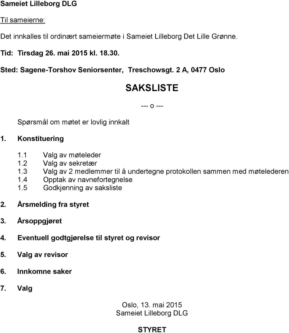 2 Valg av sekretær 1.3 Valg av 2 medlemmer til å undertegne protokollen sammen med møtelederen 1.4 Opptak av navnefortegnelse 1.5 Godkjenning av saksliste 2.