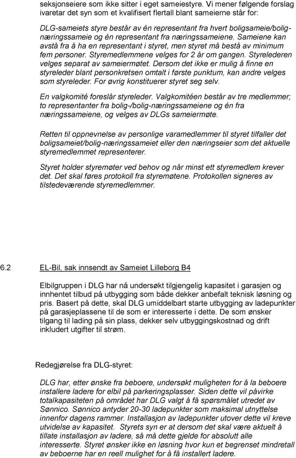 representant fra næringssameiene. Sameiene kan avstå fra å ha en representant i styret, men styret må bestå av minimum fem personer. Styremedlemmene velges for 2 år om gangen.