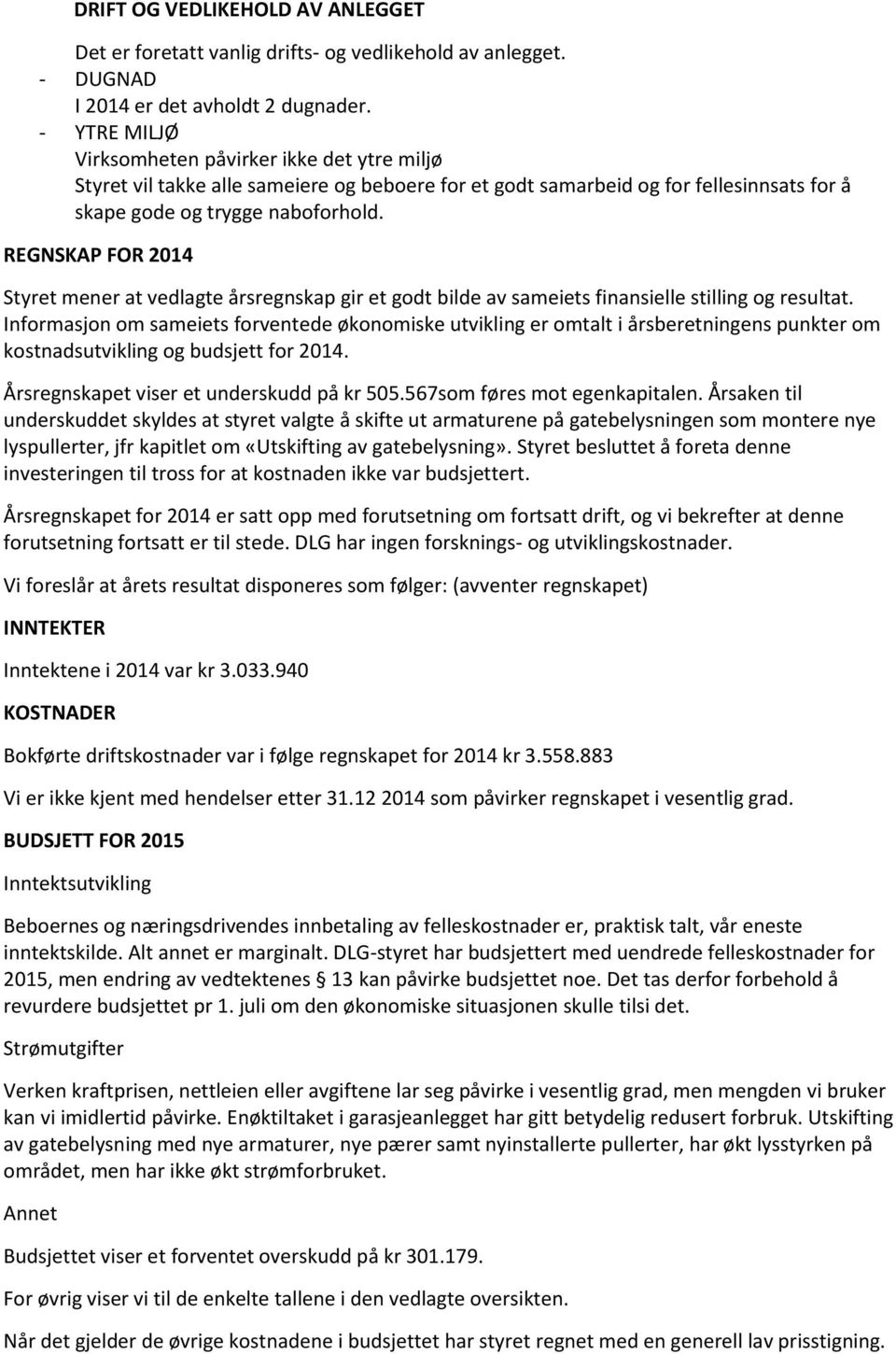 REGNSKAP FOR 2014 Styret mener at vedlagte årsregnskap gir et godt bilde av sameiets finansielle stilling og resultat.