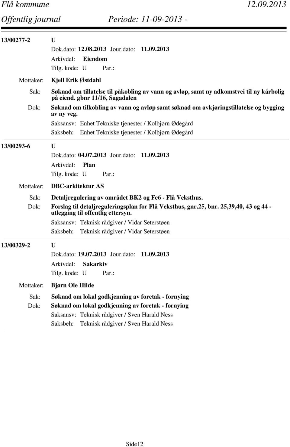 Saksansv: Enhet Tekniske tjenester / Kolbjørn Ødegård Saksbeh: Enhet Tekniske tjenester / Kolbjørn Ødegård 13/00293-6 U Dok.dato: 04.07.2013 Jour.dato: 11.09.2013 Arkivdel: Plan Tilg. kode: U Par.