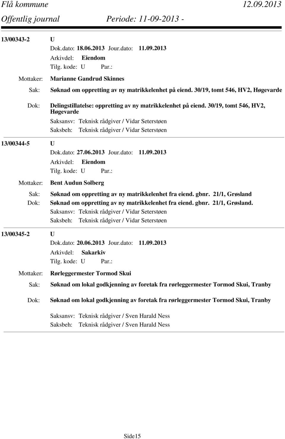 30/19, tomt 546, HV2, Høgevarde Saksansv: Teknisk rådgiver / Vidar Seterstøen Saksbeh: Teknisk rådgiver / Vidar Seterstøen 13/00344-5 U Dok.dato: 27.06.2013 Jour.dato: 11.09.