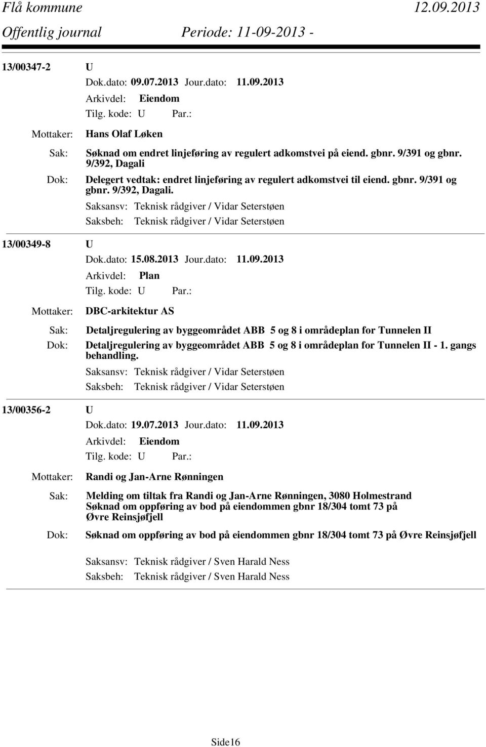 Saksansv: Teknisk rådgiver / Vidar Seterstøen Saksbeh: Teknisk rådgiver / Vidar Seterstøen 13/00349-8 U Dok.dato: 15.08.2013 Jour.dato: 11.09.2013 Arkivdel: Plan Tilg. kode: U Par.