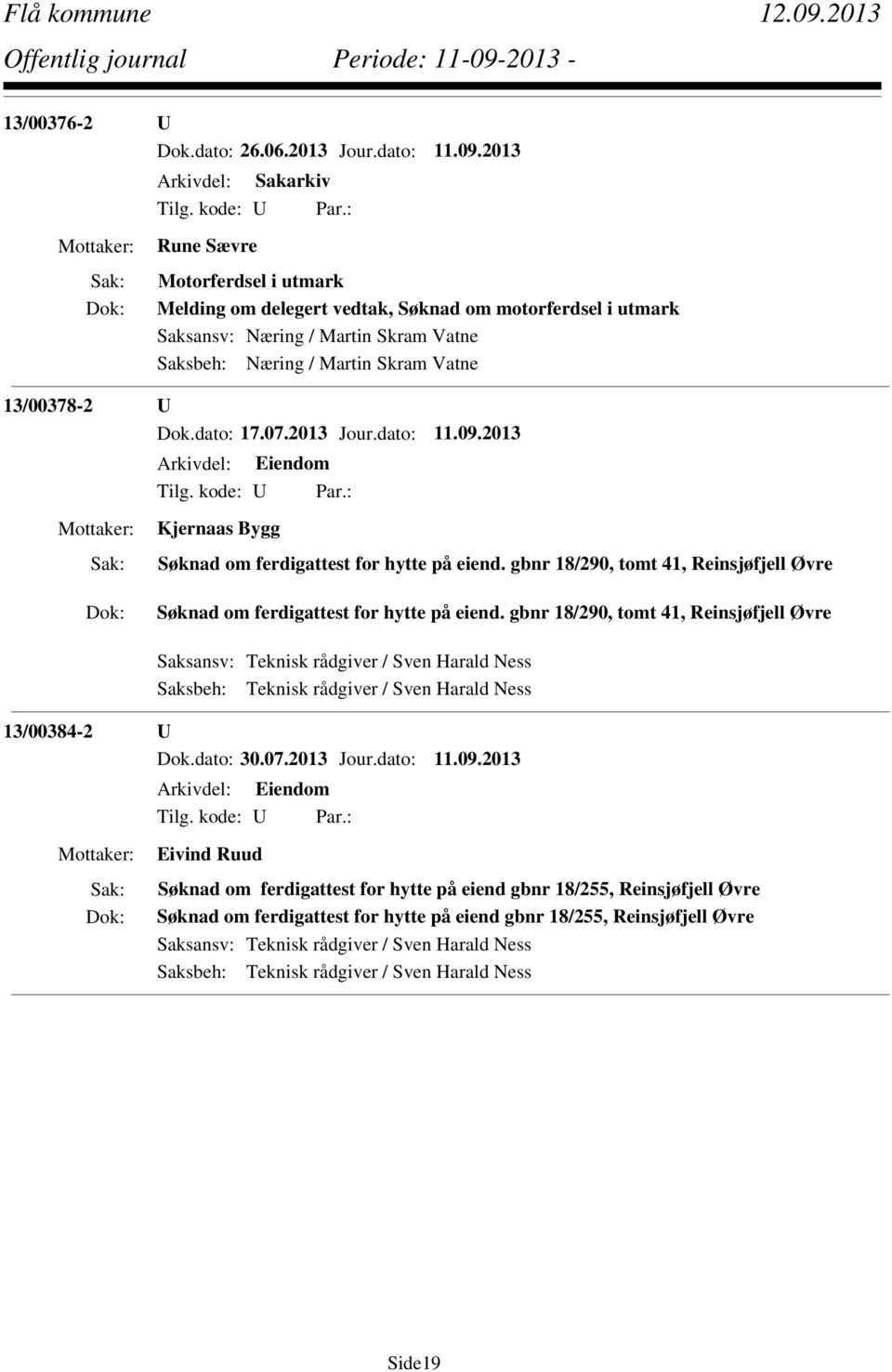 Vatne 13/00378-2 U Dok.dato: 17.07.2013 Jour.dato: 11.09.2013 Kjernaas Bygg Søknad om ferdigattest for hytte på eiend.