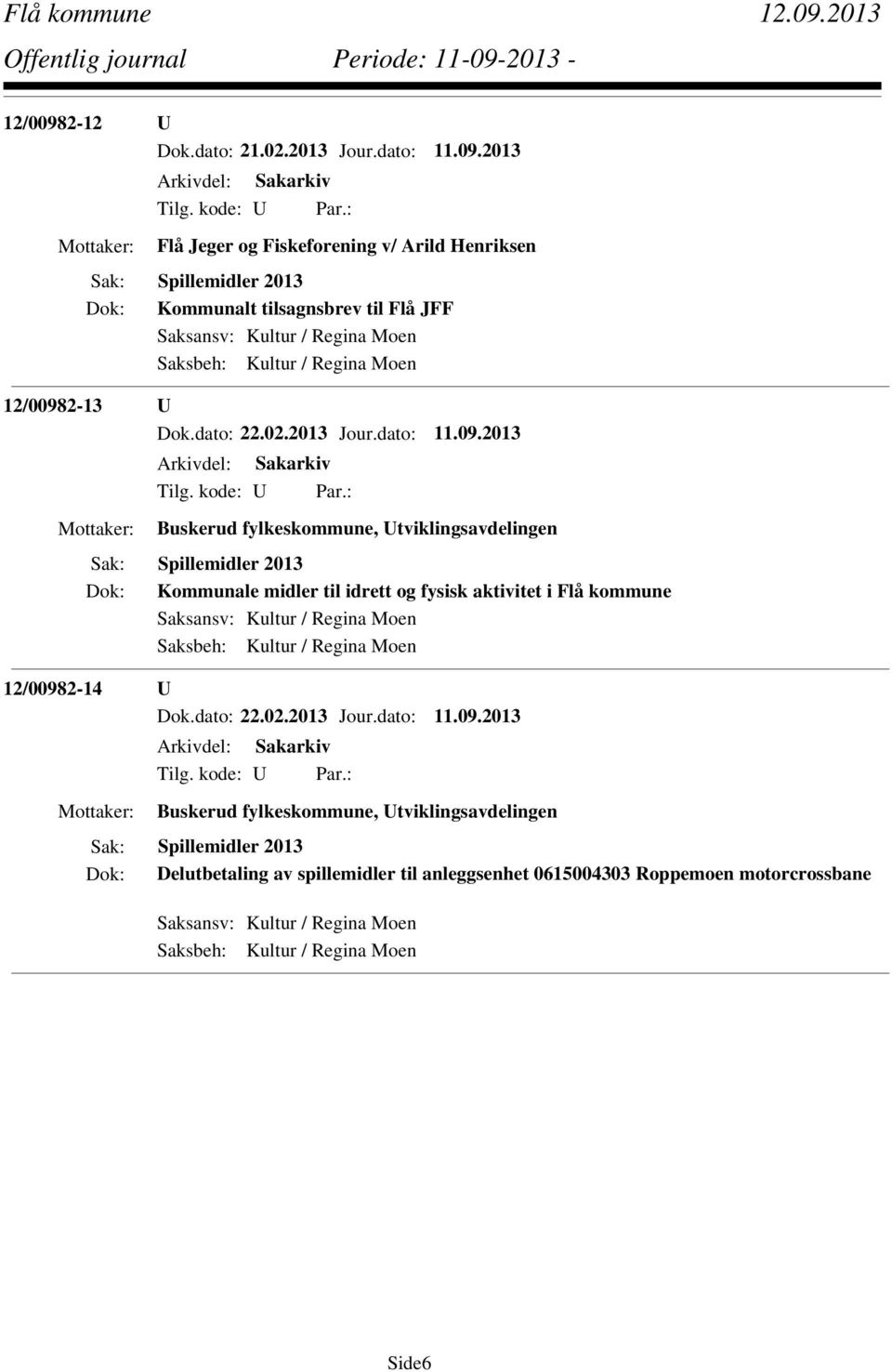 2013 Flå Jeger og Fiskeforening v/ Arild Henriksen Spillemidler 2013 Kommunalt tilsagnsbrev til Flå JFF Saksansv: Kultur / Regina Moen Saksbeh: Kultur / Regina Moen 2-13 U Dok.