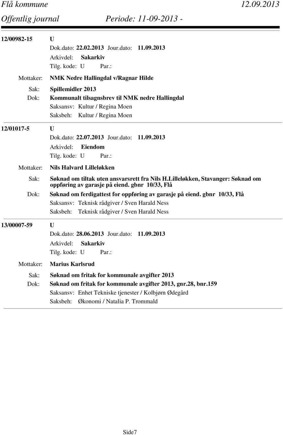 gbnr 10/33, Flå Søknad om ferdigattest for oppføring av garasje på eiend. gbnr 10/33, Flå 13/00007-59 U Dok.dato: 28.06.2013 Jour.dato: 11.09.