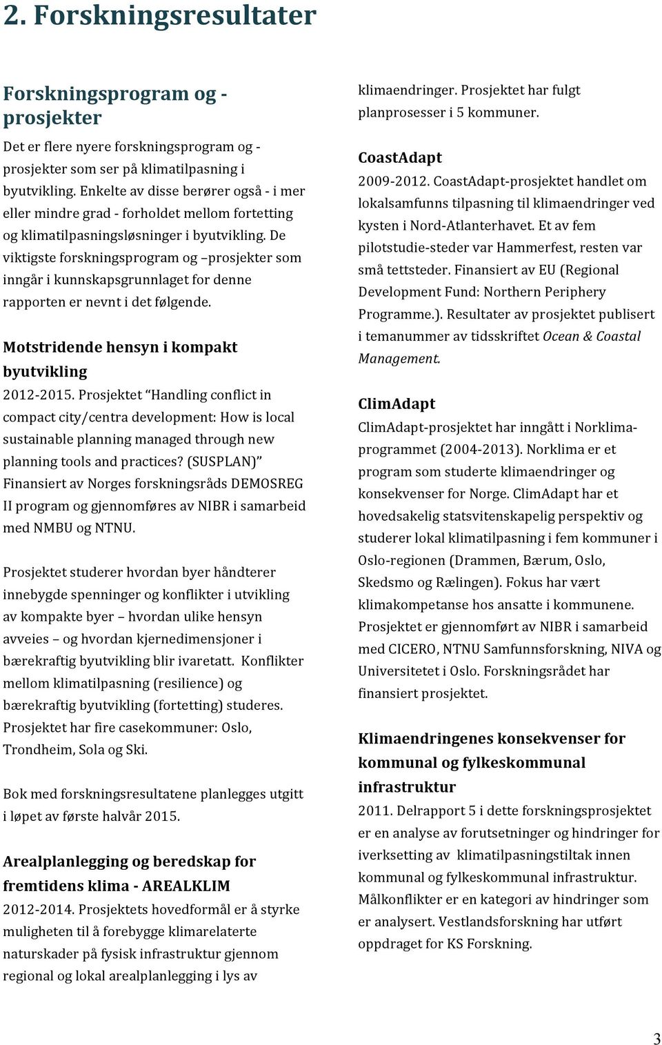 De viktigste forskningsprogram og prosjekter som inngår i kunnskapsgrunnlaget for denne rapporten er nevnt i det følgende. Motstridende hensyn i kompakt byutvikling 2012-2015.