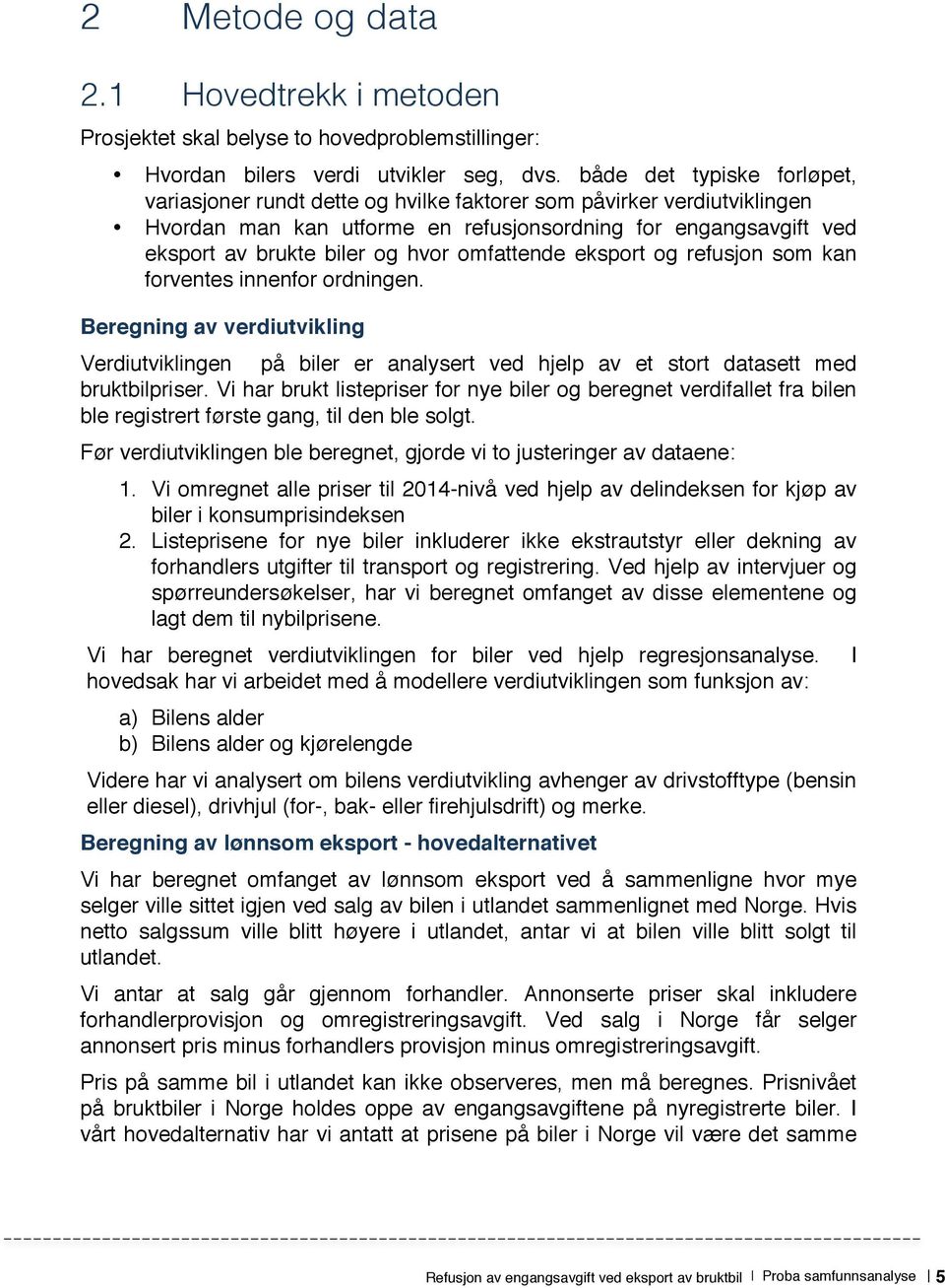 omfattende eksport og refusjon som kan forventes innenfor ordningen. Beregning av verdiutvikling Verdiutviklingen på biler er analysert ved hjelp av et stort datasett med bruktbilpriser.