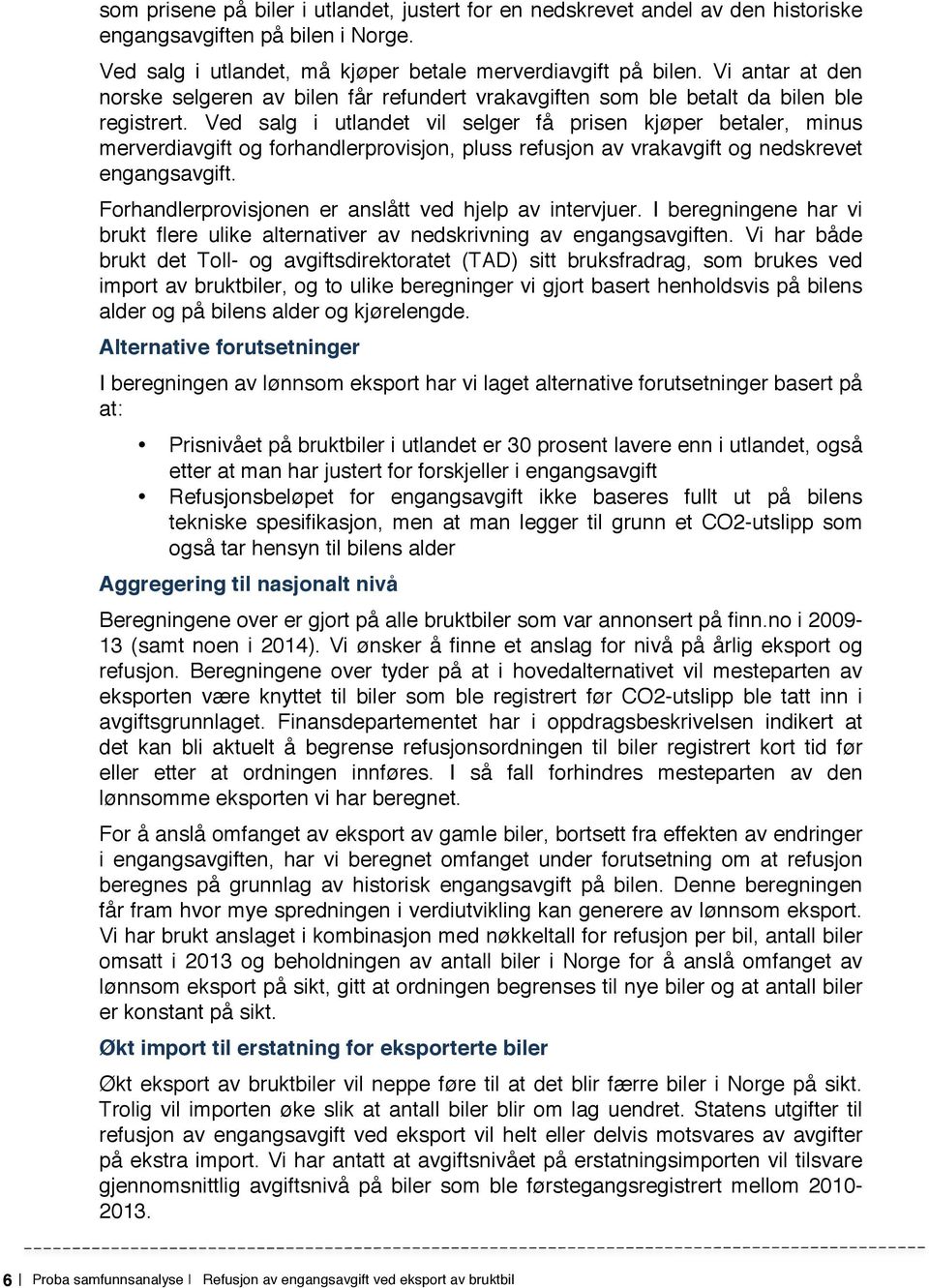 Ved salg i utlandet vil selger få prisen kjøper betaler, minus merverdiavgift og forhandlerprovisjon, pluss refusjon av vrakavgift og nedskrevet engangsavgift.