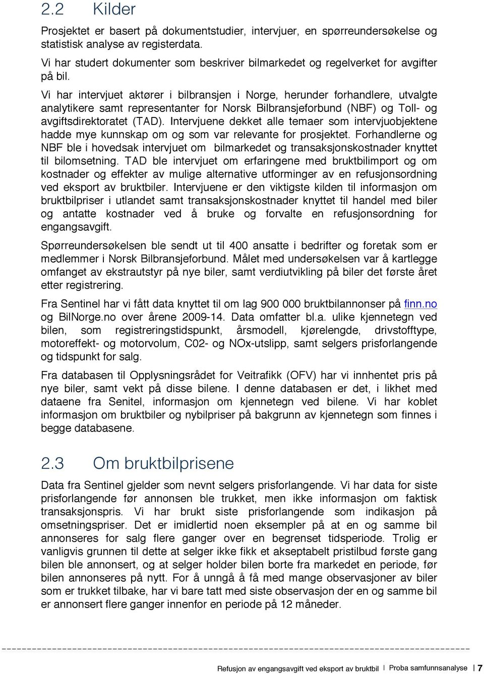 Vi har intervjuet aktører i bilbransjen i Norge, herunder forhandlere, utvalgte analytikere samt representanter for Norsk Bilbransjeforbund (NBF) og Toll- og avgiftsdirektoratet (TAD).