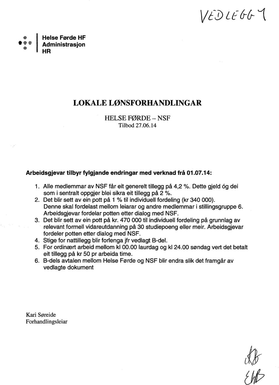 Denne skal fordelast mellom leiarar og andre medlemmar i stillingsgruppe 6. Arbeidsgjevar fordelar potten etter dialog med NSF. 3. Det blir sett av ein pott på kr.