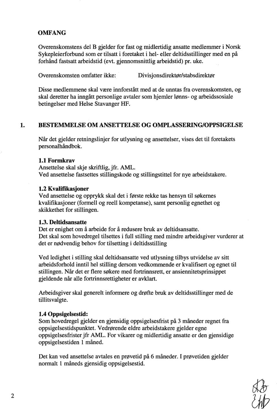 Overenskomsten omfatter ikke: Divisjonsdirektør/stabsdirektør Disse medlemmene skal være innforstått med at de unntas fra overenskomsten, og skal deretter ha inngått personlige avtaler som hjemler