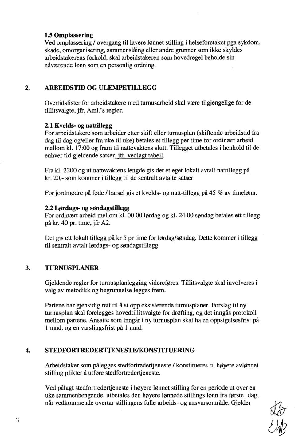 ARBEIDSTID OG ULEMPETILLEGG Overtidslister for arbeidstakere med turnusarbeid skal være tilgjengelige for de tillitsvalgte, jfr, Aml.'s regler. 2.