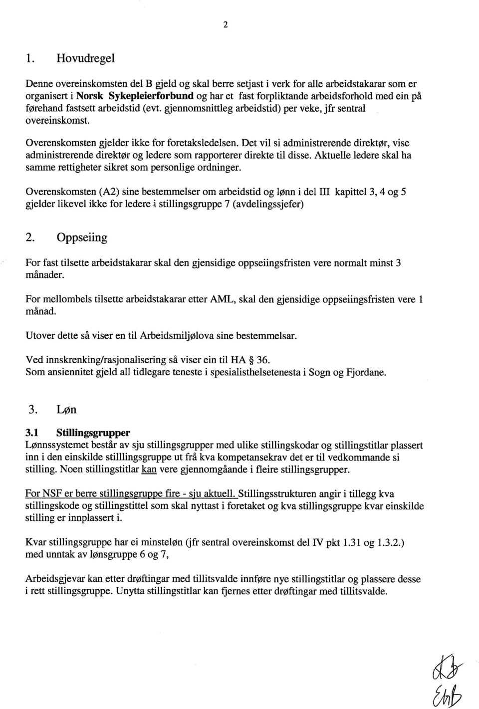 Det vil si administrerende direktør, vise administrerende direktør og ledere som rapporterer direkte til disse. Aktuelle ledere skal ha samme rettigheter sikret som personlige ordninger.