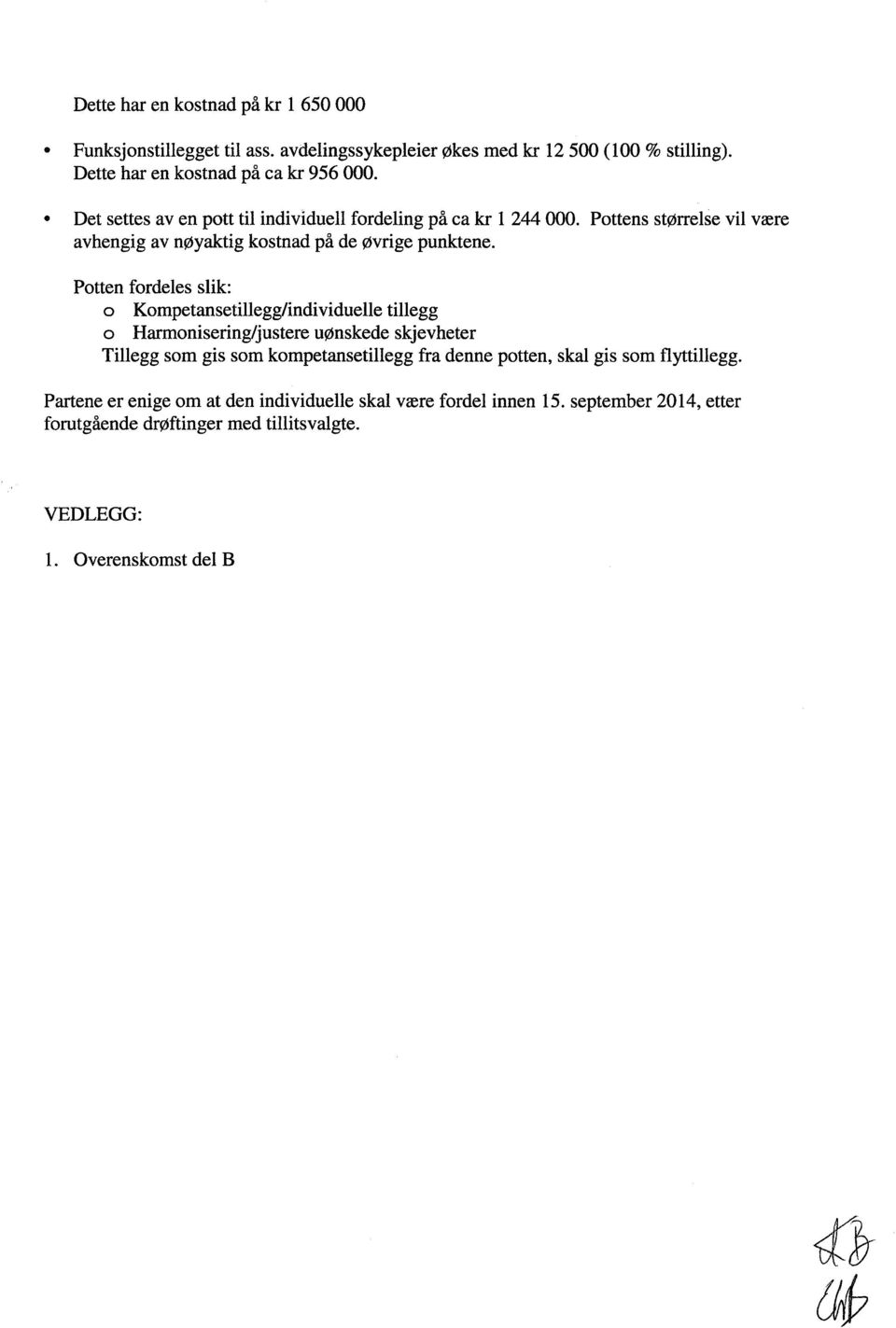 Potten fordeles slik: o Kompetansetillegg/individuelle tillegg o Harmonisering/justere uønskede skjevheter Tillegg som gis som kompetansetillegg fra denne potten,