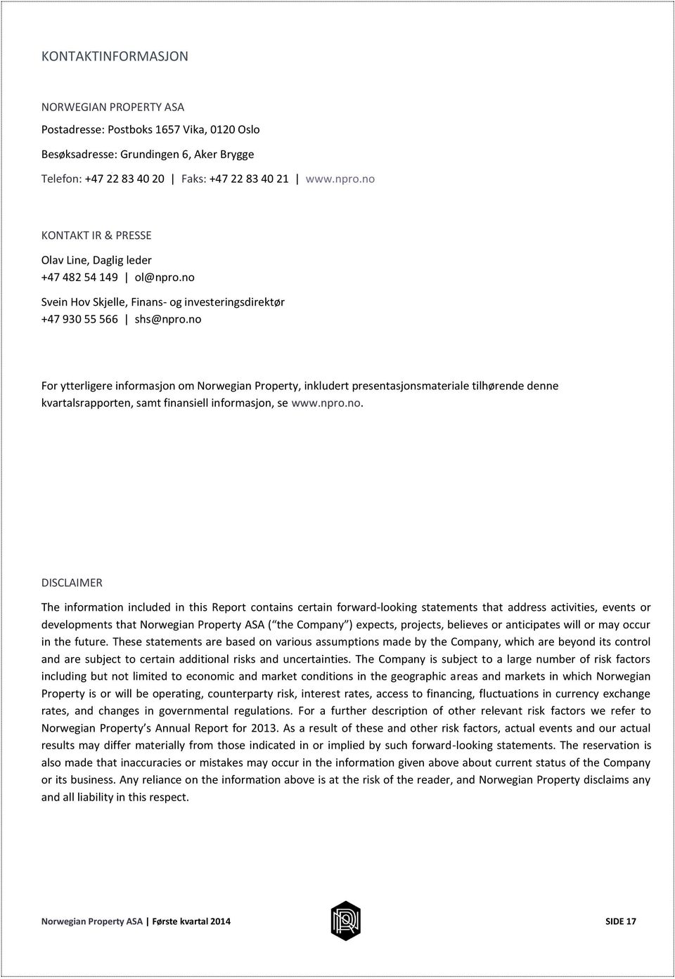 no For ytterligere informasjon om Norwegian Property, inkludert presentasjonsmateriale tilhørende denne kvartalsrapporten, samt finansiell informasjon, se www.npro.no. DISCLAIMER The information