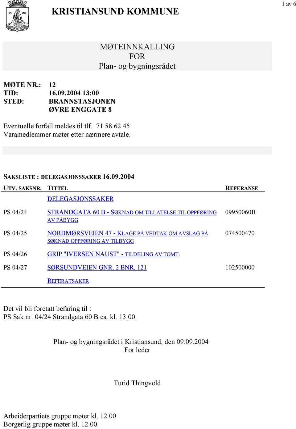 TITTEL DELEGASJONSSAKER REFERANSE PS 04/24 PS 04/25 PS 04/26 STRANDGATA 60 B - SØKNAD OM TILLATELSE TIL OPPFØRING AV PÅBYGG NORDMØRSVEIEN 47 - KLAGE PÅ VEDTAK OM AVSLAG PÅ SØKNAD OPPFØRING AV TILBYGG