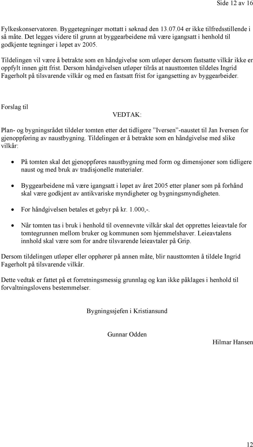 Tildelingen vil være å betrakte som en håndgivelse som utløper dersom fastsatte vilkår ikke er oppfylt innen gitt frist.