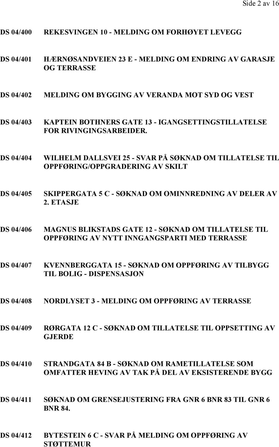 DS 04/404 WILHELM DALLSVEI 25 - SVAR PÅ SØKNAD OM TILLATELSE TIL OPPFØRING/OPPGRADERING AV SKILT DS 04/405 SKIPPERGATA 5 C - SØKNAD OM OMINNREDNING AV DELER AV 2.