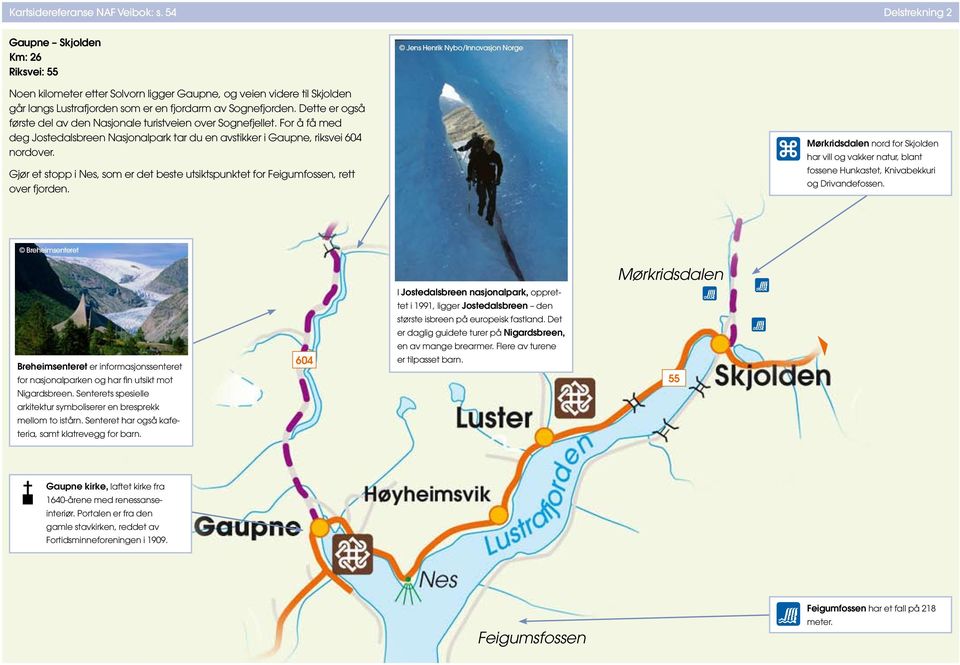 Dette er også første del av de Nasjoale turistveie over Sogefjellet. For å få med deg Jostedalsbree Nasjoalpark tar du e avstikker i Gaupe, riksvei 604 oover.