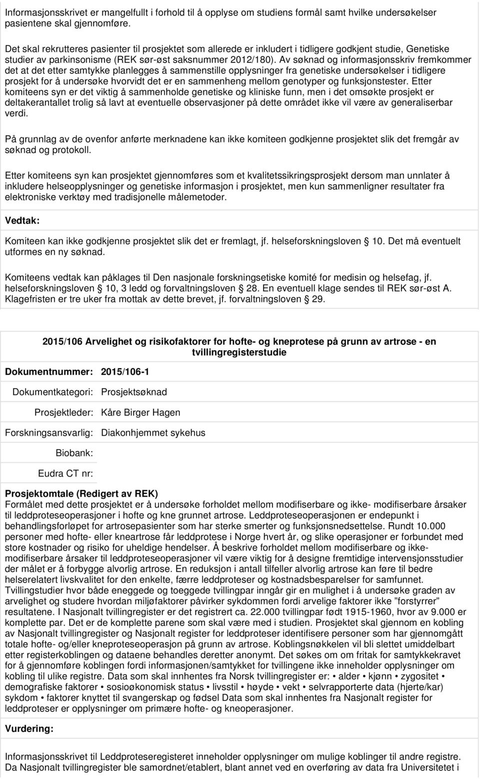 Av søknad og informasjonsskriv fremkommer det at det etter samtykke planlegges å sammenstille opplysninger fra genetiske undersøkelser i tidligere prosjekt for å undersøke hvorvidt det er en