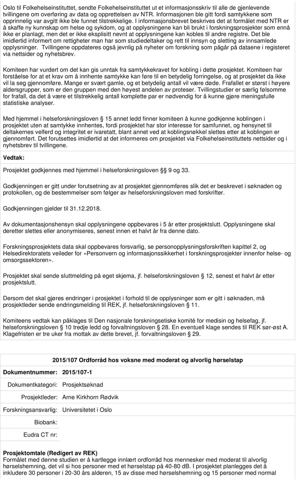 I informasjonsbrevet beskrives det at formålet med NTR er å skaffe ny kunnskap om helse og sykdom, og at opplysningene kan bli brukt i forskningsprosjekter som ennå ikke er planlagt, men det er ikke