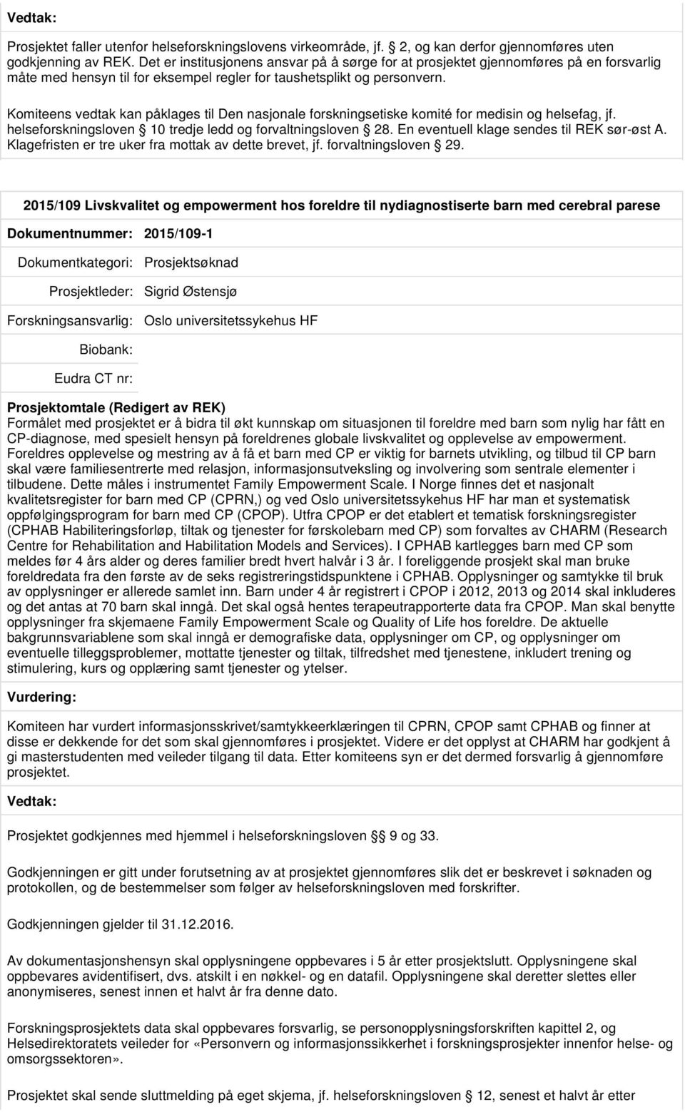 2015/109 Livskvalitet og empowerment hos foreldre til nydiagnostiserte barn med cerebral parese Dokumentnummer: 2015/109-1 Prosjektsøknad Prosjektleder: Sigrid Østensjø Oslo universitetssykehus HF