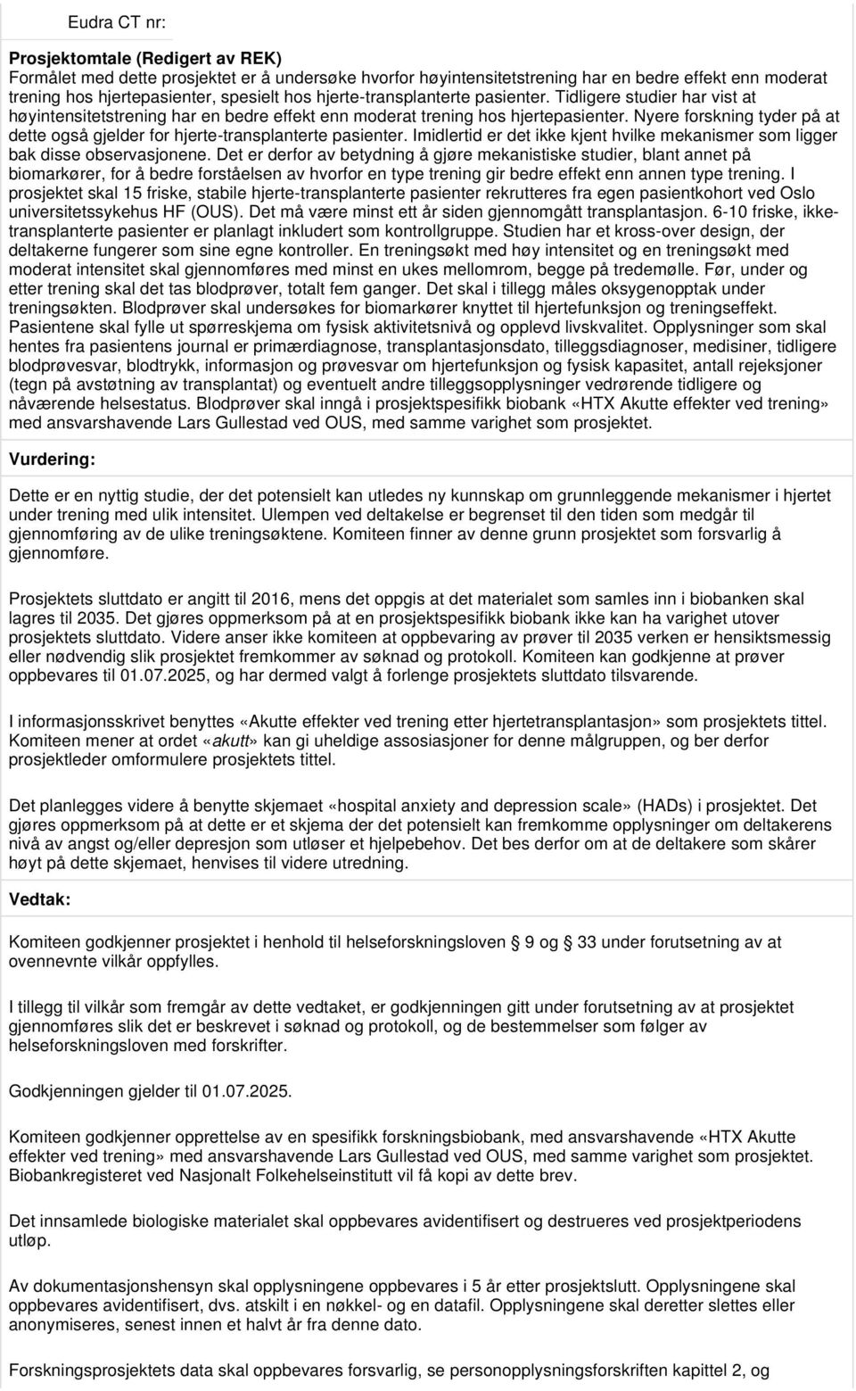 Nyere forskning tyder på at dette også gjelder for hjerte-transplanterte pasienter. Imidlertid er det ikke kjent hvilke mekanismer som ligger bak disse observasjonene.