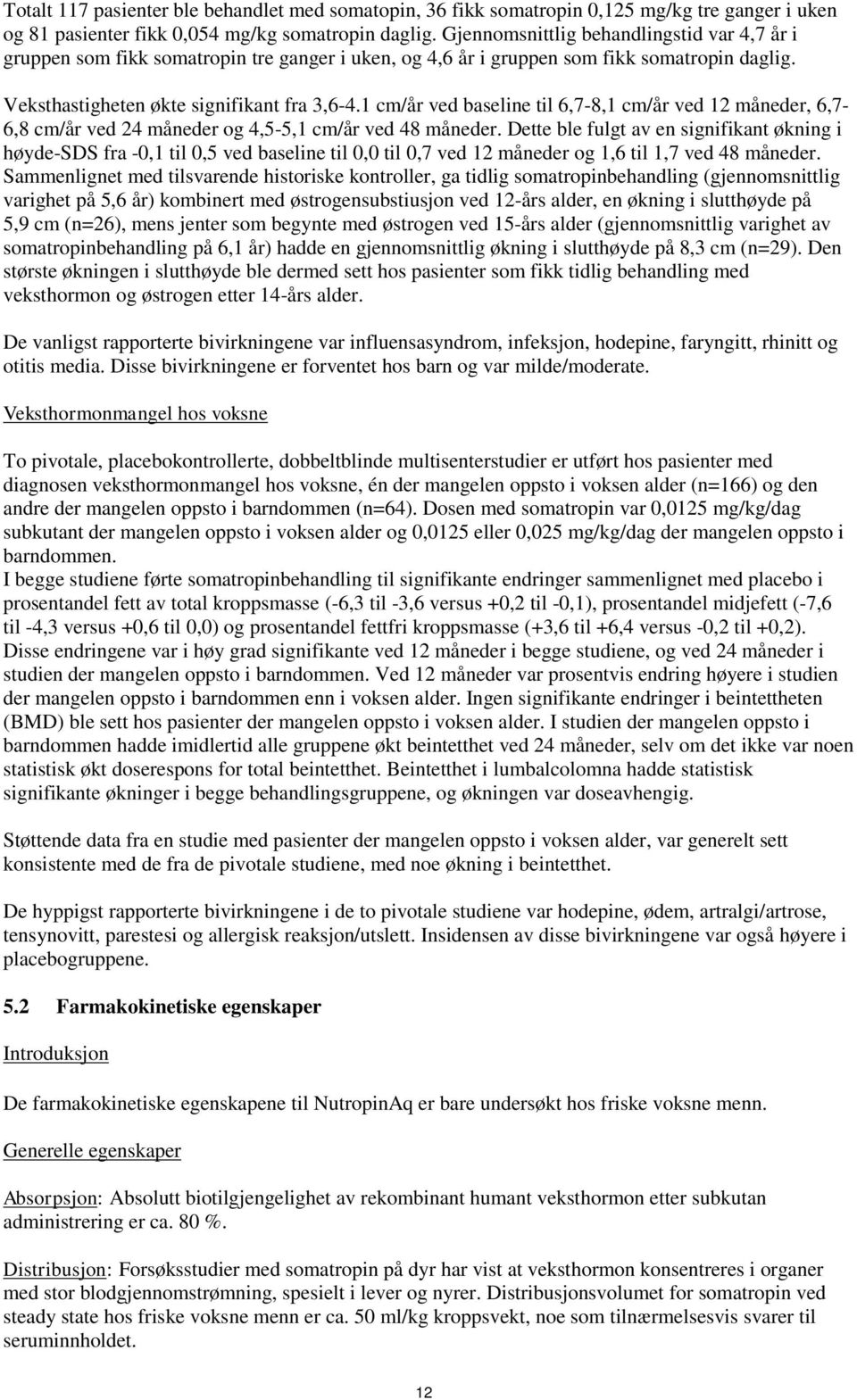 1 cm/år ved baseline til 6,7-8,1 cm/år ved 12 måneder, 6,7-6,8 cm/år ved 24 måneder og 4,5-5,1 cm/år ved 48 måneder.