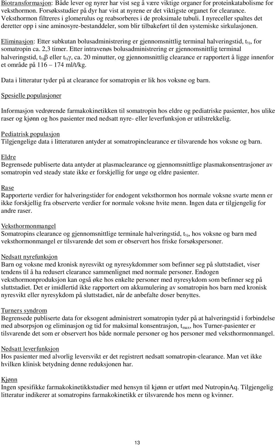 Eliminasjon: Etter subkutan bolusadministrering er gjennomsnittlig terminal halveringstid, t ½, for somatropin ca. 2,3 timer.