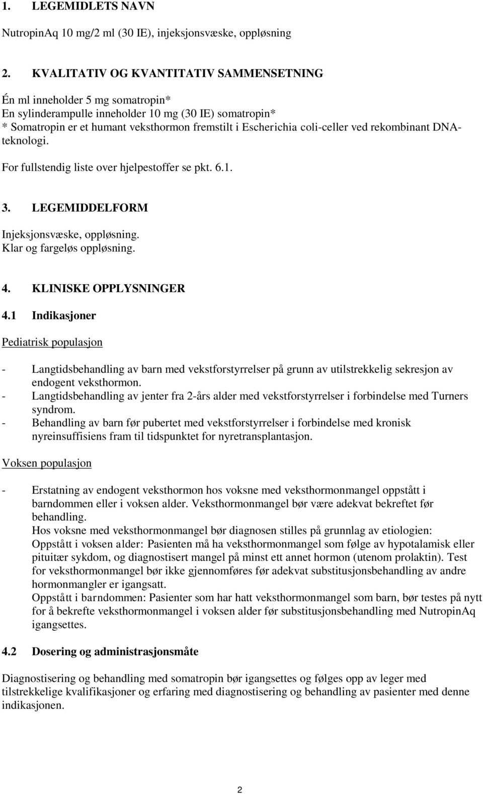 coli-celler ved rekombinant DNAteknologi. For fullstendig liste over hjelpestoffer se pkt. 6.1. 3. LEGEMIDDELFORM Injeksjonsvæske, oppløsning. Klar og fargeløs oppløsning. 4. KLINISKE OPPLYSNINGER 4.