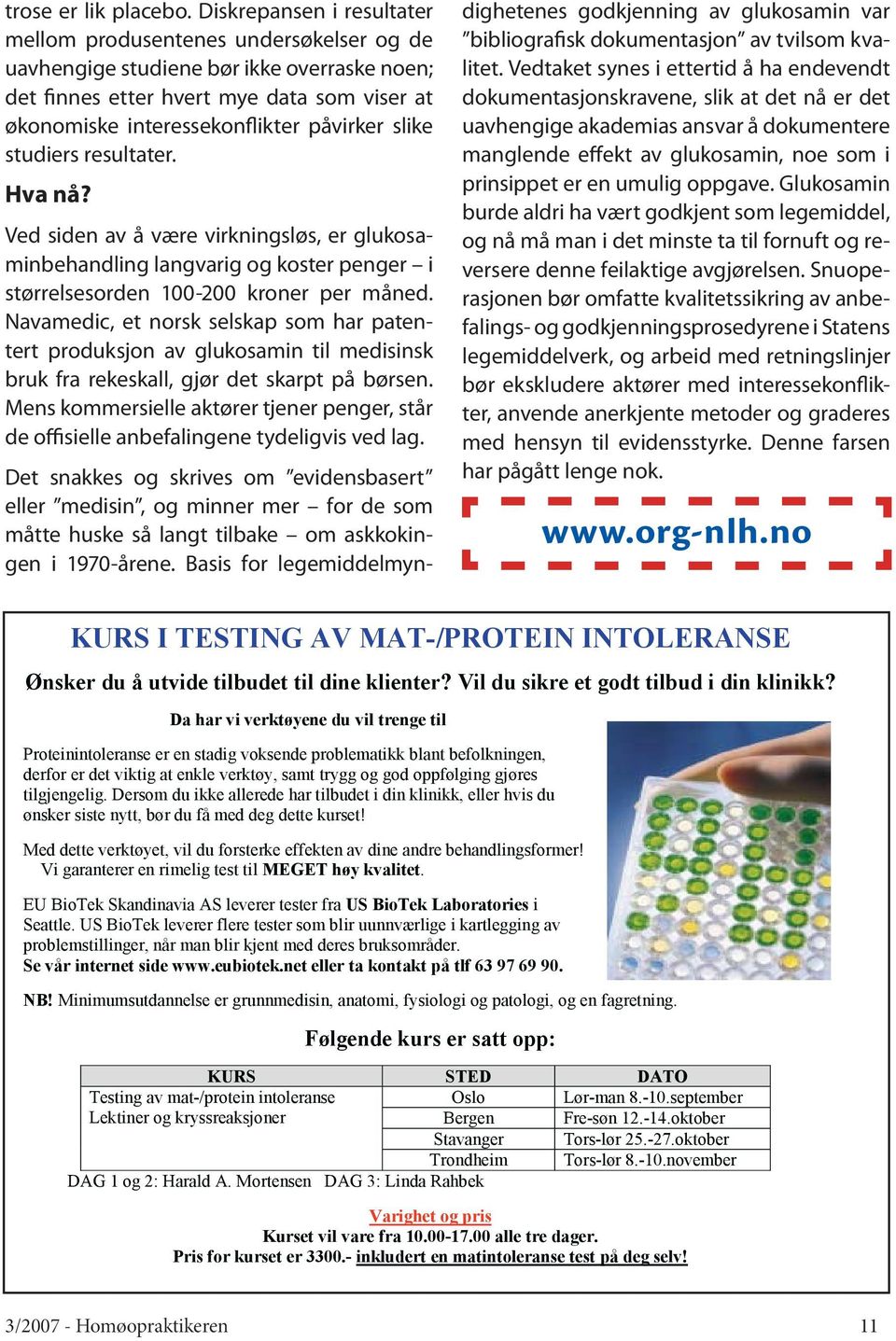 slike studiers resultater. Hva nå? Ved siden av å være virkningsløs, er glukosaminbehandling langvarig og koster penger i størrelsesorden 100-200 kroner per måned.