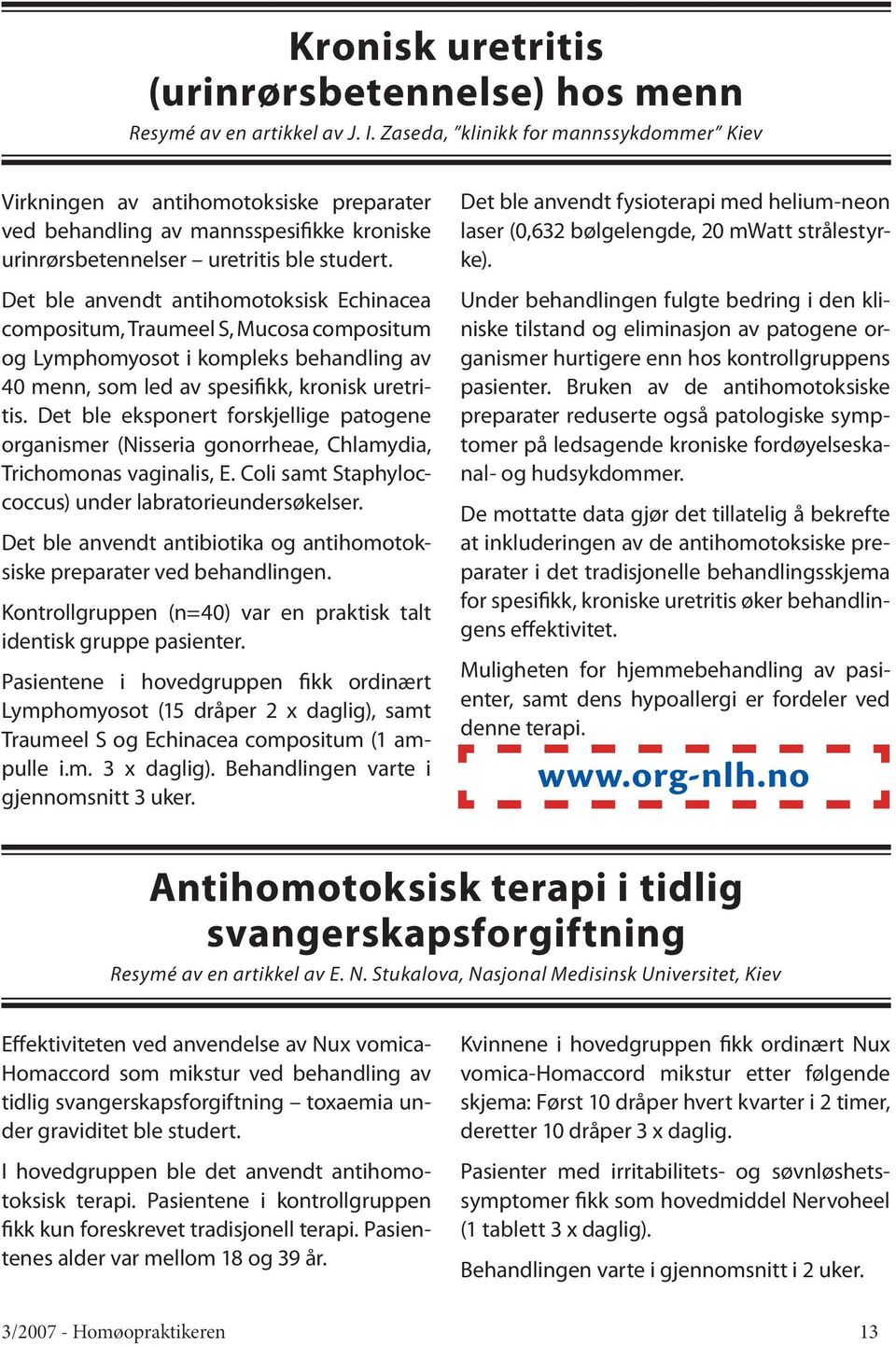 Det ble anvendt antihomotoksisk Echinacea compositum, Traumeel S, Mucosa compositum og Lymphomyosot i kompleks behandling av 40 menn, som led av spesifikk, kronisk uretritis.