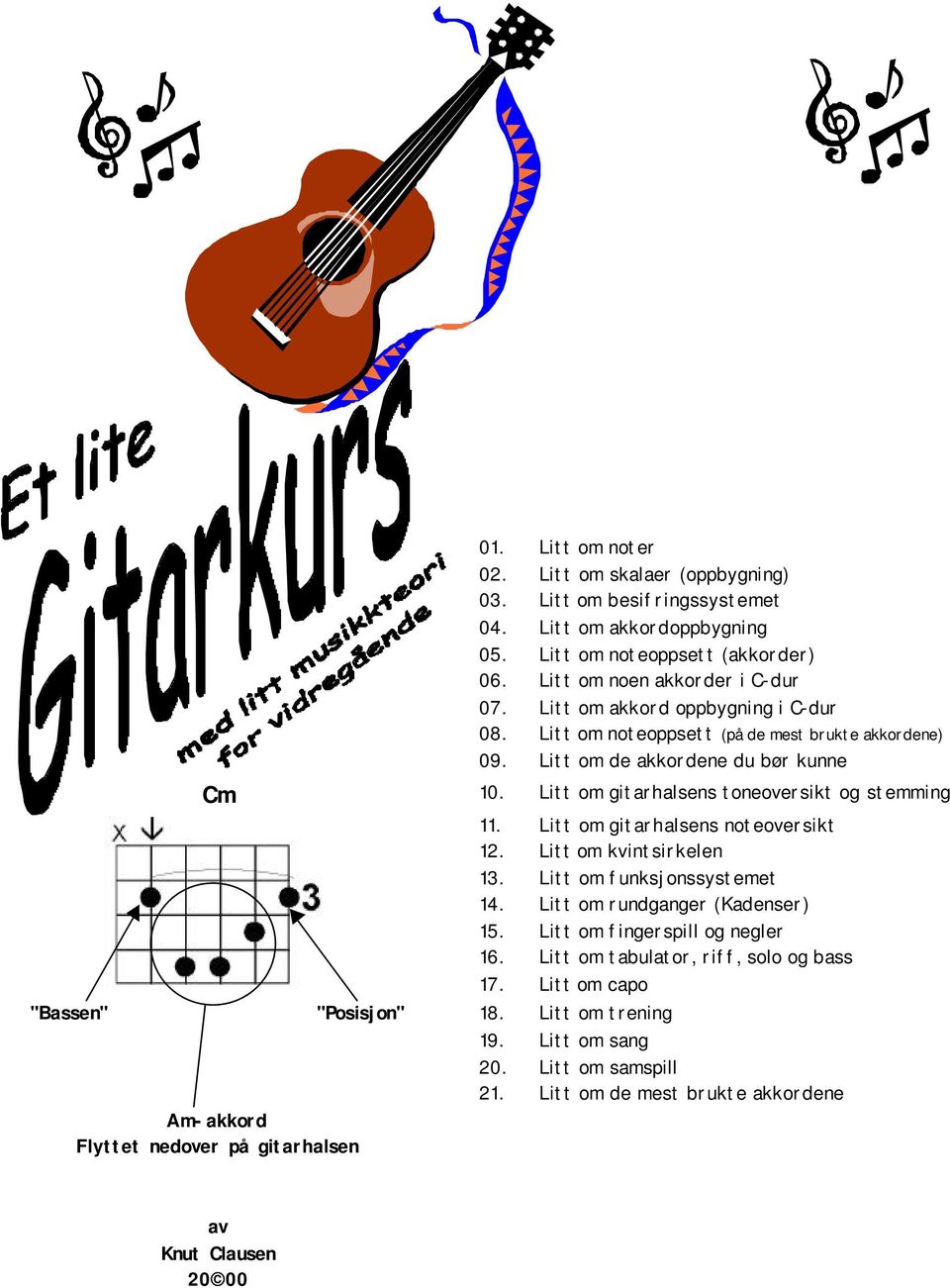 Litt om noteoppsett (på de mest brukte akkordene) 09. Litt om de akkordene du bør kunne Cm 10. Litt om gitarhalsens toneoversikt og stemming 11. 12. 13. 14. 15. 16. 17.