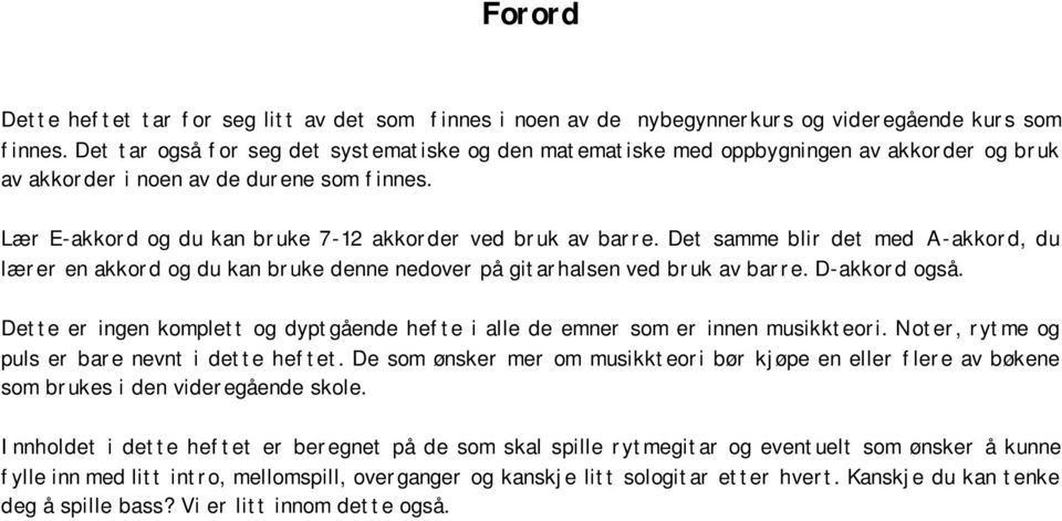 Det samme blir det med A-akkord, du lærer en akkord og du kan bruke denne nedover på gitarhalsen ved bruk av barre. D-akkord også.