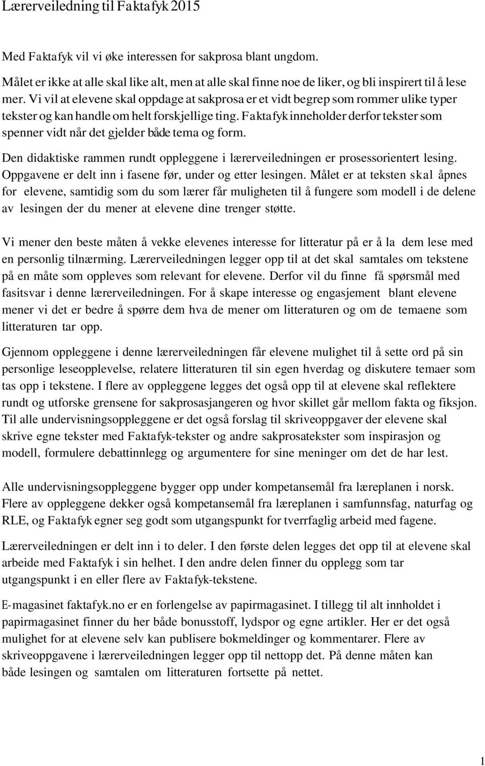 Vi vil at elevene skal oppdage at sakprosa er et vidt begrep som rommer ulike typer tekster og kan handle om helt forskjellige ting.